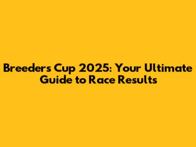 Breeders' Cup 2025: Your Ultimate Guide to Race Results