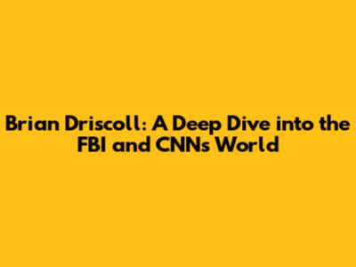Brian Driscoll: A Deep Dive into the FBI and CNN's World