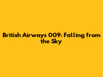 British Airways 009: Falling from the Sky