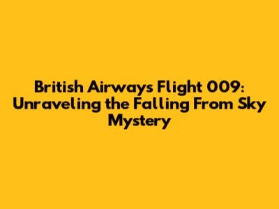 British Airways Flight 009: Unraveling the 'Falling From Sky' Mystery