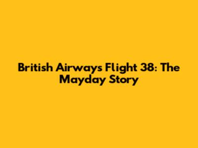 British Airways Flight 38: The Mayday Story