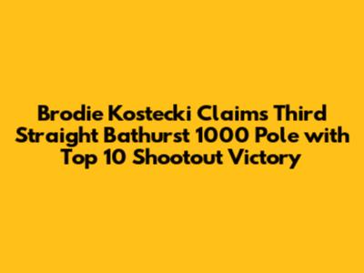Brodie Kostecki Claims Third Straight Bathurst 1000 Pole with Top 10 Shootout Victory