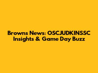 Browns News: OSCJUDKINSSC Insights & Game Day Buzz