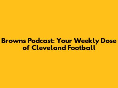 Browns Podcast: Your Weekly Dose of Cleveland Football