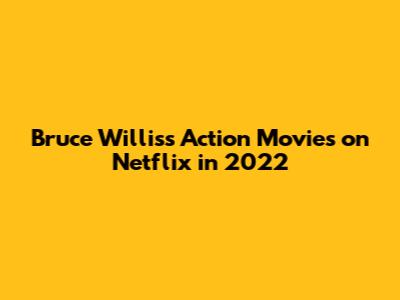 Bruce Willis's Action Movies on Netflix in 2022