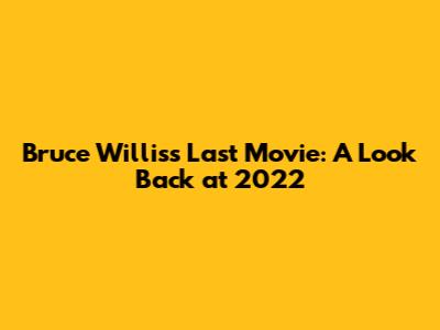 Bruce Willis's Last Movie: A Look Back at 2022