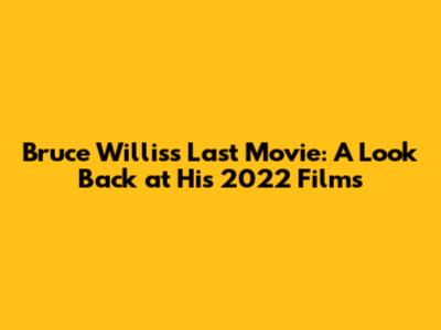 Bruce Willis's Last Movie: A Look Back at His 2022 Films
