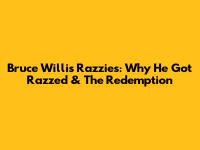 Bruce Willis Razzies: Why He Got 'Razzed' & The Redemption
