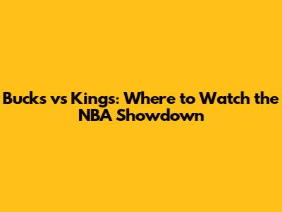 Bucks vs Kings: Where to Watch the NBA Showdown