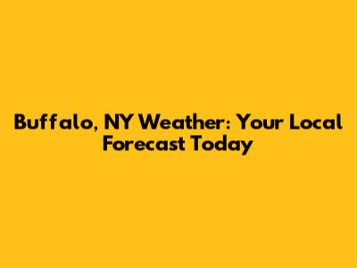 Buffalo, NY Weather: Your Local Forecast Today