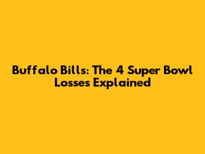 Buffalo Bills: The 4 Super Bowl Losses Explained