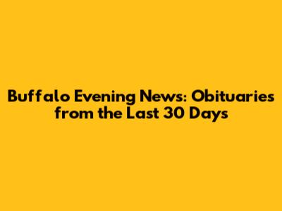 Buffalo Evening News: Obituaries from the Last 30 Days