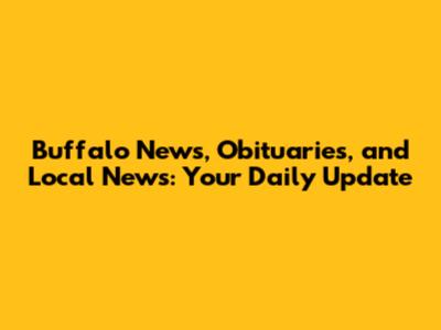 Buffalo News, Obituaries, and Local News: Your Daily Update