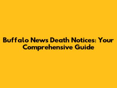 Buffalo News Death Notices: Your Comprehensive Guide