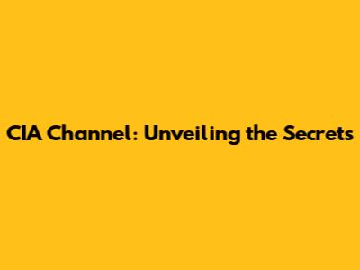 CIA Channel: Unveiling the Secrets