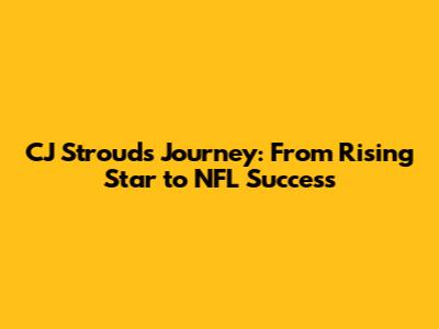 CJ Stroud's Journey: From Rising Star to NFL Success