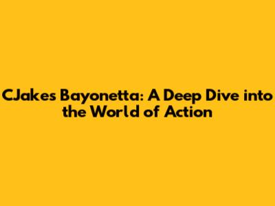 CJake's Bayonetta: A Deep Dive into the World of Action