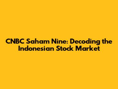 CNBC Saham Nine: Decoding the Indonesian Stock Market