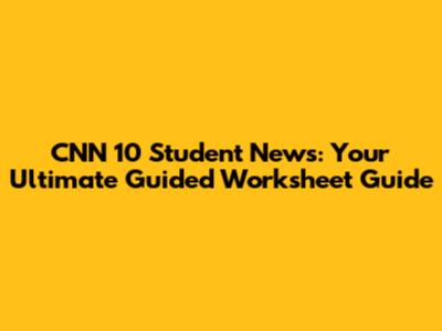 CNN 10 Student News: Your Ultimate Guided Worksheet Guide