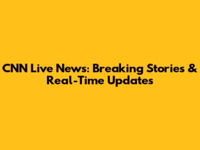 CNN Live News: Breaking Stories & Real-Time Updates