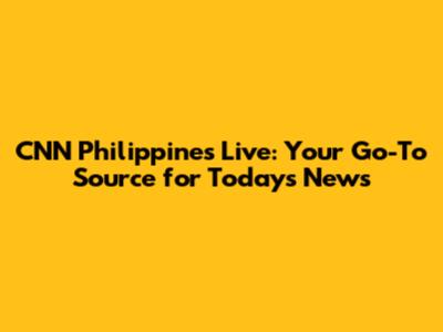 CNN Philippines Live: Your Go-To Source for Today's News