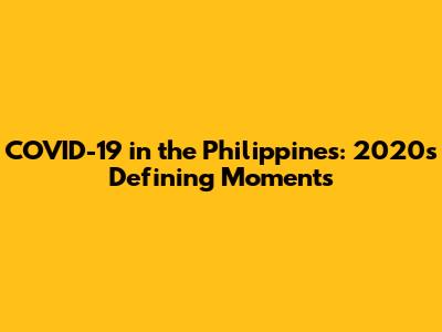 COVID-19 in the Philippines: 2020's Defining Moments