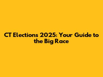 CT Elections 2025: Your Guide to the Big Race
