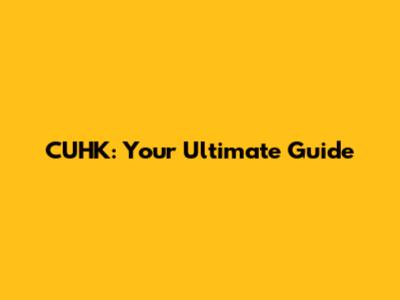 CUHK: Your Ultimate Guide