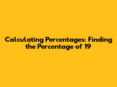 Calculating Percentages: Finding the Percentage of 19