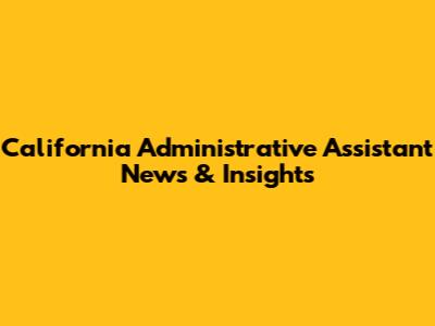 California Administrative Assistant News & Insights