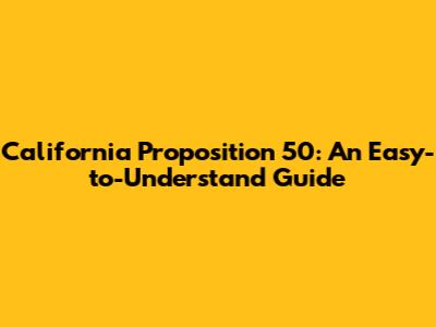 California Proposition 50: An Easy-to-Understand Guide