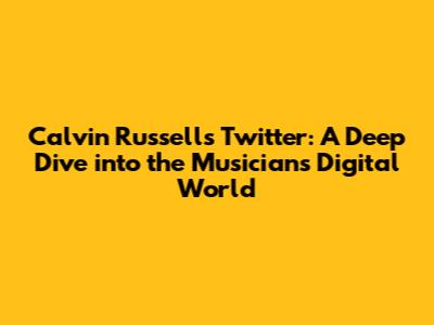 Calvin Russell's Twitter: A Deep Dive into the Musician's Digital World