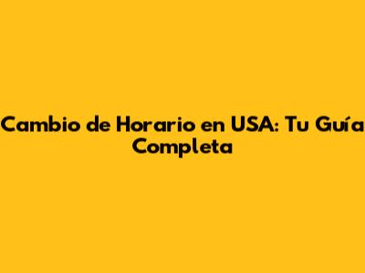 Cambio de Horario en USA: Tu Guía Completa
