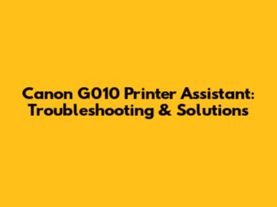 Canon G010 Printer Assistant: Troubleshooting & Solutions