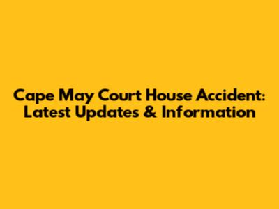 Cape May Court House Accident: Latest Updates & Information
