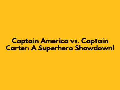 Captain America vs. Captain Carter: A Superhero Showdown!