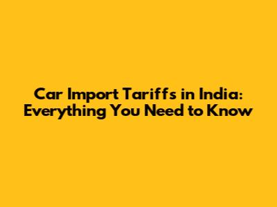 Car Import Tariffs in India: Everything You Need to Know