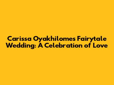 Carissa Oyakhilome's Fairytale Wedding: A Celebration of Love
