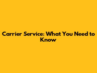 Carrier Service: What You Need to Know