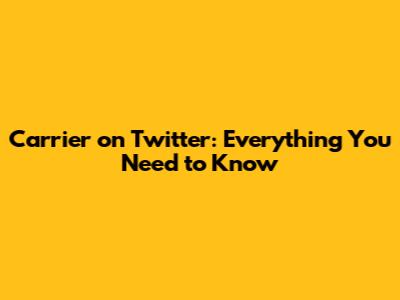 Carrier on Twitter: Everything You Need to Know