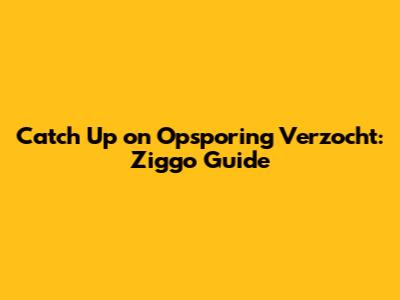 Catch Up on Opsporing Verzocht: Ziggo Guide