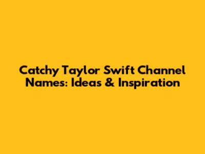 Catchy Taylor Swift Channel Names: Ideas & Inspiration