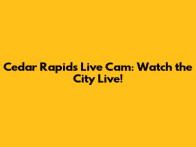 Cedar Rapids Live Cam: Watch the City Live!