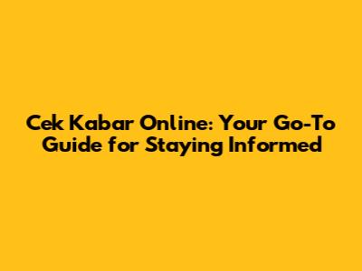 Cek Kabar Online: Your Go-To Guide for Staying Informed