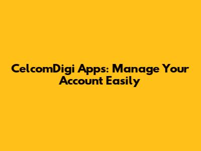 CelcomDigi Apps: Manage Your Account Easily