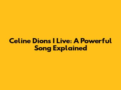 Celine Dion's 'I Live': A Powerful Song Explained
