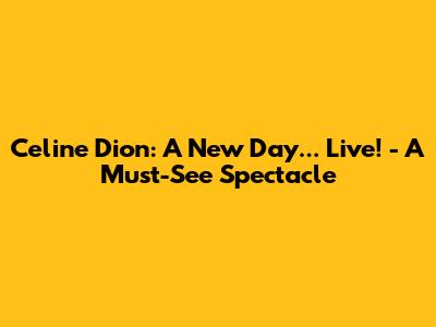 Celine Dion: A New Day... Live! - A Must-See Spectacle