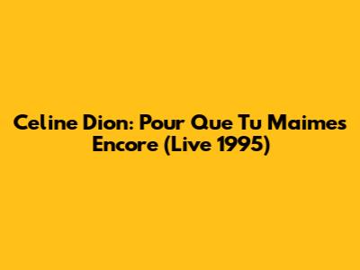 Celine Dion: Pour Que Tu M'aimes Encore (Live 1995)