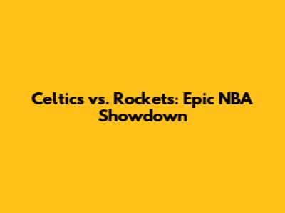 Celtics vs. Rockets: Epic NBA Showdown