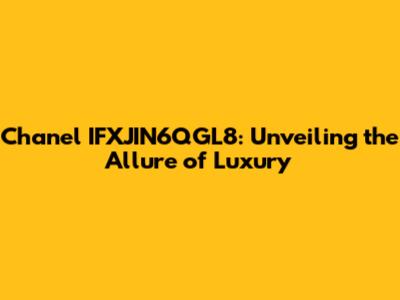 Chanel IFXJIN6QGL8: Unveiling the Allure of Luxury